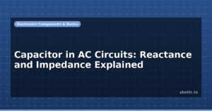 Capacitor in AC Circuits: Reactance and Impedance Explained