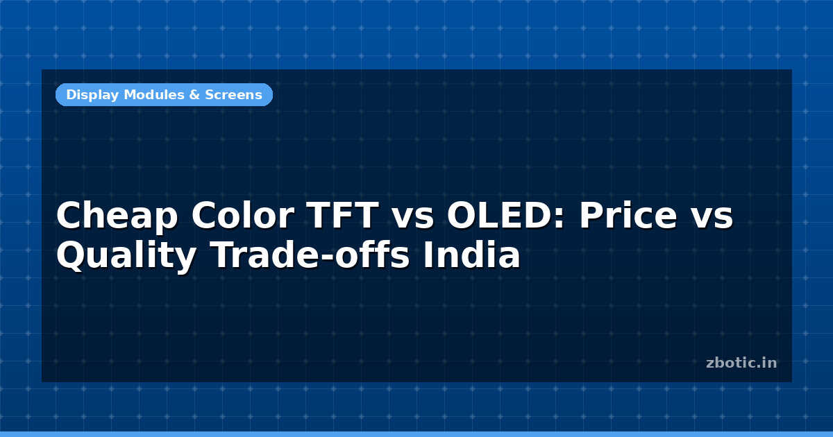 Cheap Color Cheap Color TFT vs OLED: Price vs Quality Trade-offs India - Zbotic