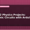 blog class 12 physics projects electronic circuits with arduino 598744
