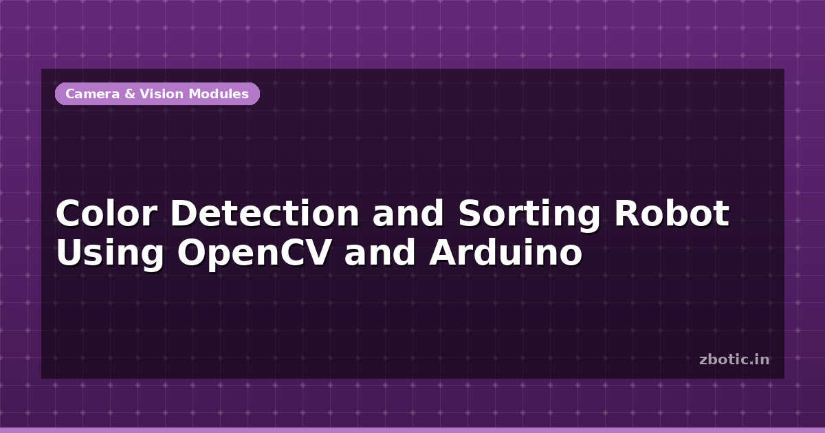 Color Detection and Sorting Robot Using OpenCV and Arduino - Zbotic