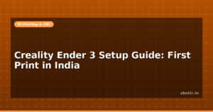 Creality Ender 3 Setup Guide: First Print in India