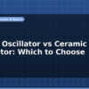 blog crystal oscillator vs ceramic resonator which to choose 596795