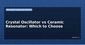 Crystal Oscillator vs Ceramic Resonator: Which to Choose