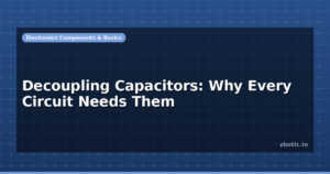 Decoupling Capacitors: Why Every Circuit Needs Them