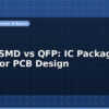 blog dip vs smd vs qfp ic package types for pcb design 597154