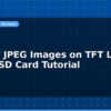 blog display jpeg images on tft lcd esp32 sd card tutorial 597117