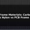 blog drone frame materials carbon fiber vs nylon vs pcb frame 596039