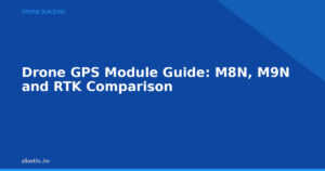 Drone GPS Module Guide: M8N, M9N and RTK Comparison