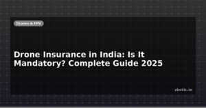 Drone Insurance in India: Is It Mandatory? Complete Guide 2025