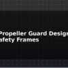 blog drone propeller guard design 3d print safety frames 595912