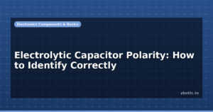 Electrolytic Capacitor Polarity: How to Identify Correctly