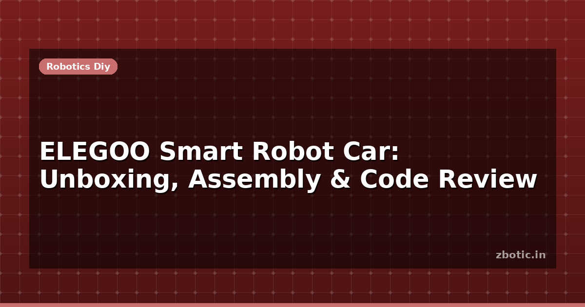ELEGOO Smart Robot Car: Unboxing, Assembly & Code Review - Zbotic