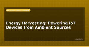 Energy Harvesting: Powering IoT Devices from Ambient Sources