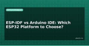 ESP-IDF vs Arduino IDE: Which ESP32 Platform to Choose?