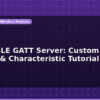 blog esp32 ble gatt server custom service characteristic tutorial 597721
