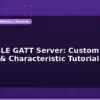 blog esp32 ble gatt server custom service characteristic tutorial 597721
