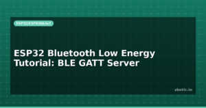 ESP32 Bluetooth Low Energy Tutorial: BLE GATT Server