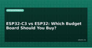 ESP32-C3 vs ESP32: Which Budget Board Should You Buy?