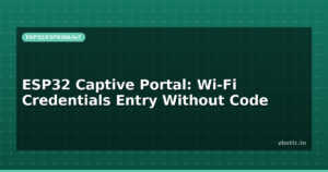 ESP32 Captive Portal: Wi-Fi Credentials Entry Without Code