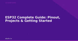 ESP32 Complete Guide: Pinout, Projects & Getting Started