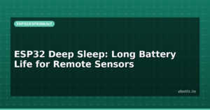 ESP32 Deep Sleep: Long Battery Life for Remote Sensors