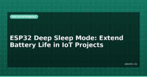 ESP32 Deep Sleep Mode: Extend Battery Life in IoT Projects