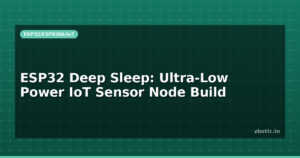 ESP32 Deep Sleep: Ultra-Low Power IoT Sensor Node Build
