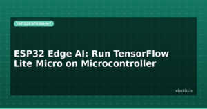 ESP32 Edge AI: Run TensorFlow Lite Micro on Microcontroller