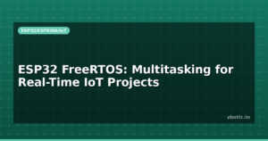 ESP32 FreeRTOS: Multitasking for Real-Time IoT Projects