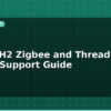 blog esp32 h2 zigbee and thread native support guide 595437