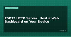 ESP32 HTTP Server: Host a Web Dashboard on Your Device