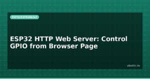ESP32 HTTP Web Server: Control GPIO from Browser Page