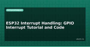 ESP32 Interrupt Handling: GPIO Interrupt Tutorial and Code