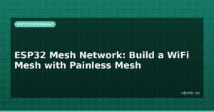 ESP32 Mesh Network: Build a WiFi Mesh with Painless Mesh