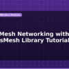 blog esp32 mesh networking with painlessmesh library tutorial 597256