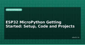 ESP32 MicroPython Getting Started: Setup, Code and Projects