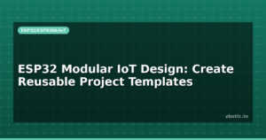 ESP32 Modular IoT Design: Create Reusable Project Templates