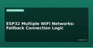 ESP32 Multiple WiFi Networks: Fallback Connection Logic