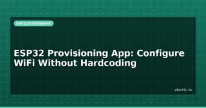 ESP32 Provisioning App: Configure WiFi Without Hardcoding