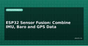 ESP32 Sensor Fusion: Combine IMU, Baro and GPS Data