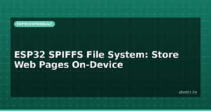 ESP32 SPIFFS File System: Store Web Pages On-Device