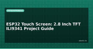 ESP32 Touch Screen: 2.8 Inch TFT ILI9341 Project Guide