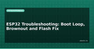 ESP32 Troubleshooting: Boot Loop, Brownout and Flash Fix