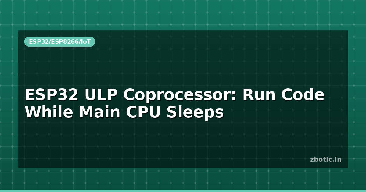 ESP32 ULP Coprocessor: Run Code While Main CPU Sleeps - Zbotic