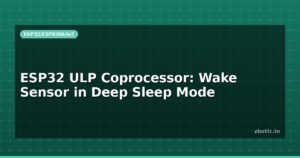ESP32 ULP Coprocessor: Wake Sensor in Deep Sleep Mode