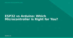 ESP32 vs Arduino: Which Microcontroller is Right for You?