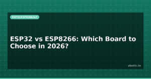 ESP32 vs ESP8266: Which Board to Choose in 2026?