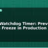 blog esp32 watchdog timer prevent system freeze in production 595545