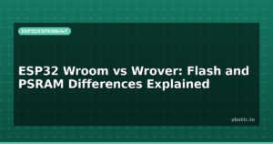 ESP32 Wroom vs Wrover: Flash and PSRAM Differences Explained