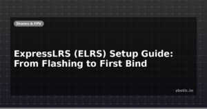 ExpressLRS (ELRS) Setup Guide: From Flashing to First Bind